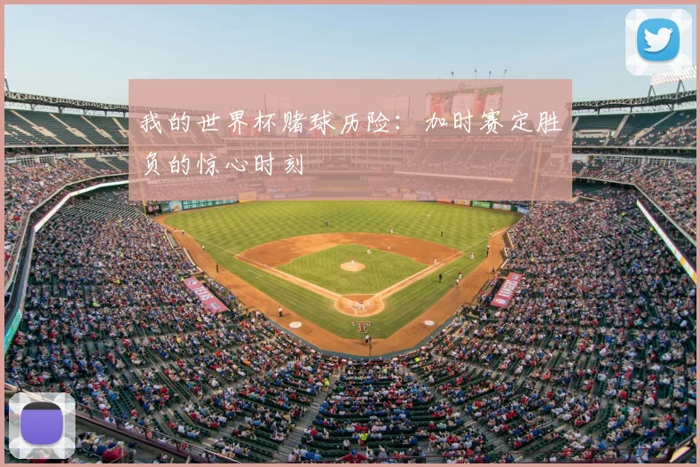 我的世界杯赌球历险：加时赛定胜负的惊心时刻