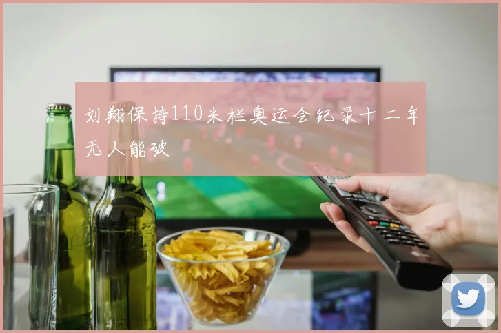 刘翔保持110米栏奥运会纪录十二年无人能破