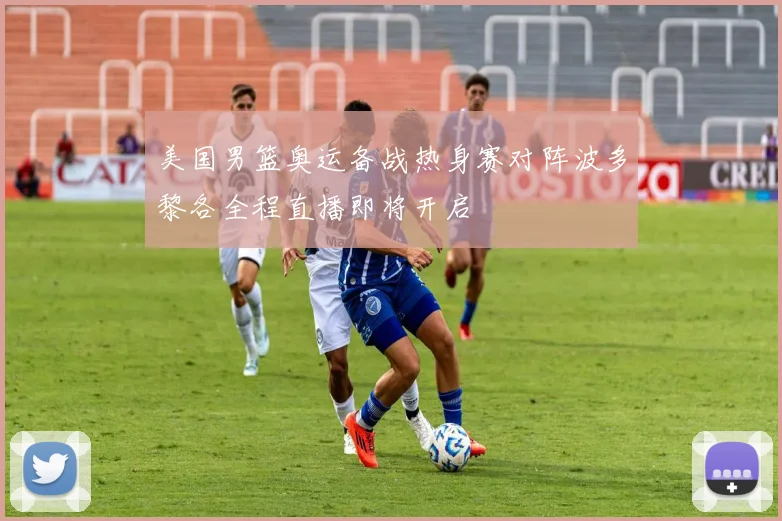 美国男篮奥运备战热身赛对阵波多黎各全程直播即将开启
