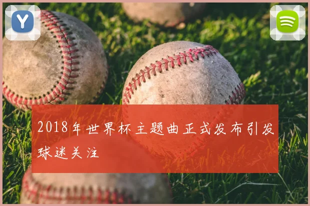 2018年世界杯主题曲正式发布引发球迷关注