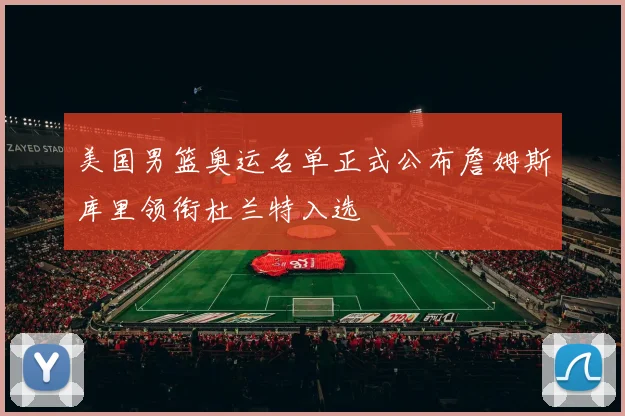美国男篮奥运名单正式公布詹姆斯库里领衔杜兰特入选