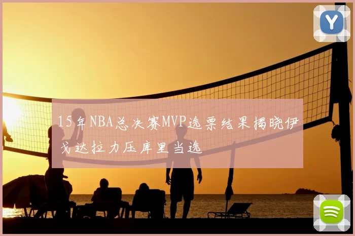 15年NBA总决赛MVP选票结果揭晓伊戈达拉力压库里当选