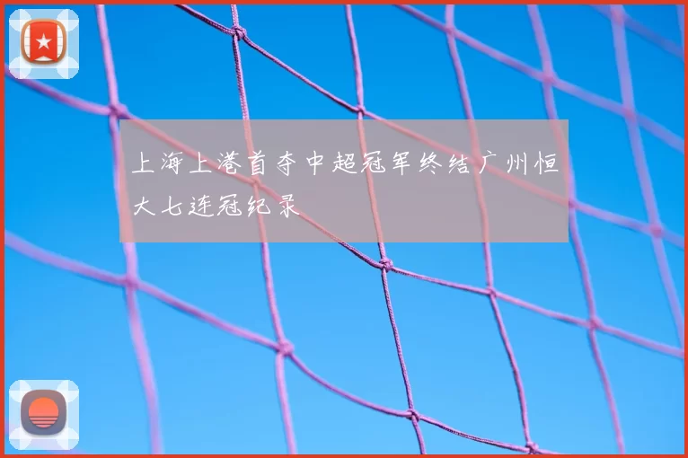 上海上港首夺中超冠军终结广州恒大七连冠纪录