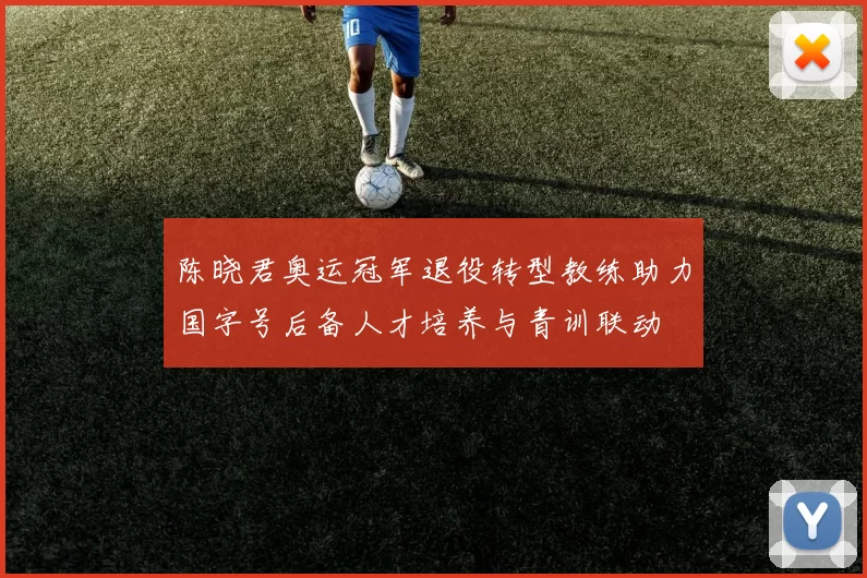 陈晓君奥运冠军退役转型教练助力国字号后备人才培养与青训联动