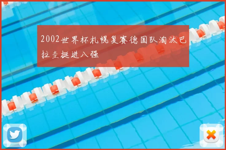 2002世界杯札幌复赛德国队淘汰巴拉圭挺进八强