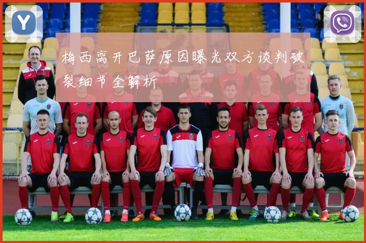 梅西离开巴萨原因曝光双方谈判破裂细节全解析