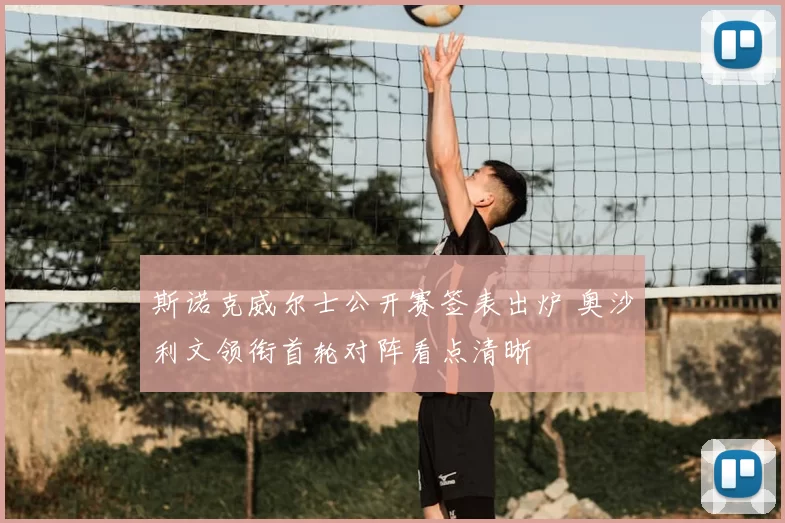 斯诺克威尔士公开赛签表出炉 奥沙利文领衔首轮对阵看点清晰