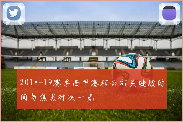 2018-19赛季西甲赛程公布关键战时间与焦点对决一览