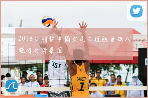 2018亚洲杯中国女足三连胜晋级八强将对阵泰国